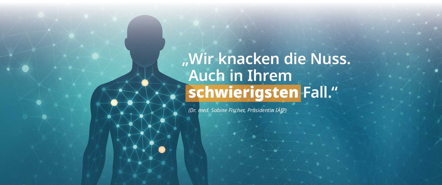„Wir knacken die Nuss. Auch in Ihrem schwierigsten Fall.“ (Dr. med. Sabine Fischer, Präsidentin IÄfP)