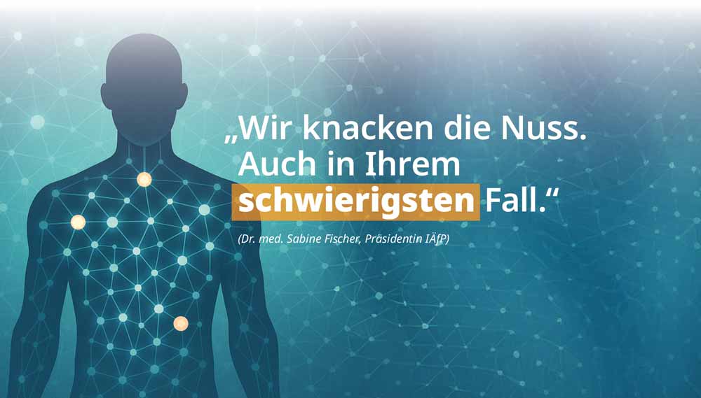 „Wir knacken die Nuss. Auch in Ihrem schwierigsten Fall.“ (Dr. med. Sabine Fischer, Präsidentin IÄfP)