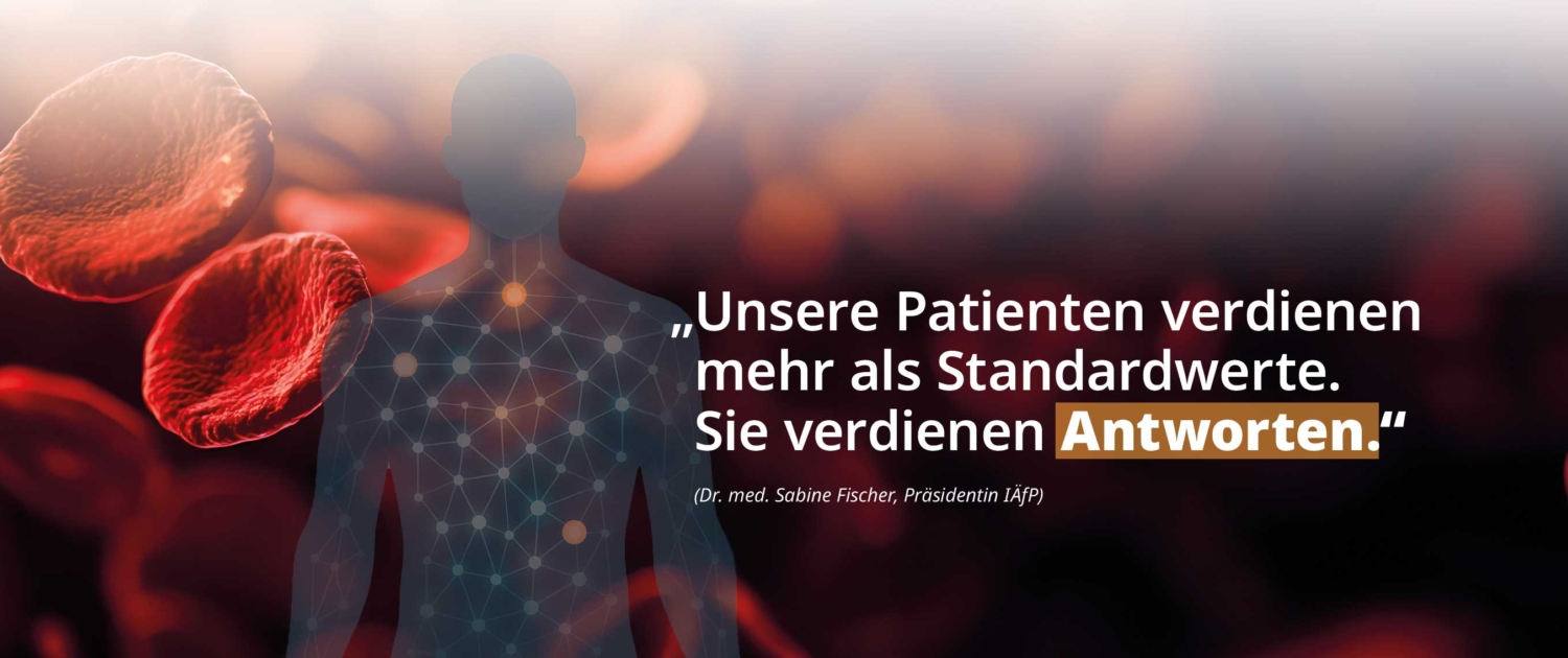 „Unsere Patienten verdienen mehr als Standardwerte. Sie verdienen Antworten.“ (Dr. med. Sabine Fischer, Präsidentin IÄfP)