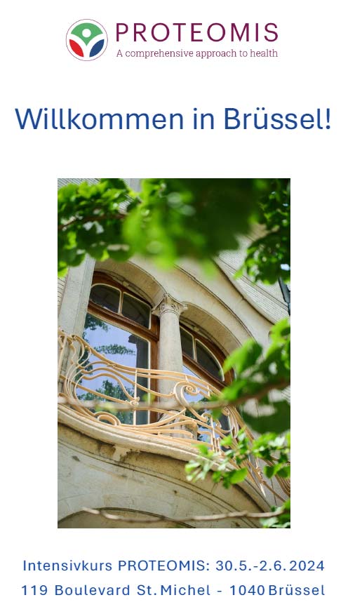 PROTEOMIS A comprehensive approach to health Willkommen in Brüssel! Intensivkurs PROTEOMIS: 30.5.-2.6.2024 119 Boulevard St. Michel - 1040 Brüssel